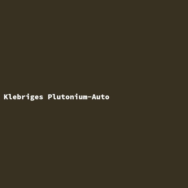Klebriges Plutonium-Auto